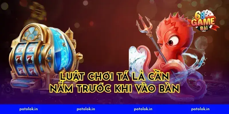 Luật chơi tá lả cần nắm trước khi vào bàn