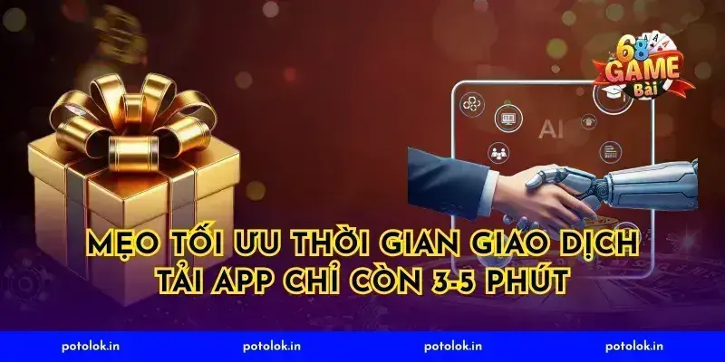 Mẹo tối ưu thời gian giao dịch tải app chỉ còn 3-5 phút