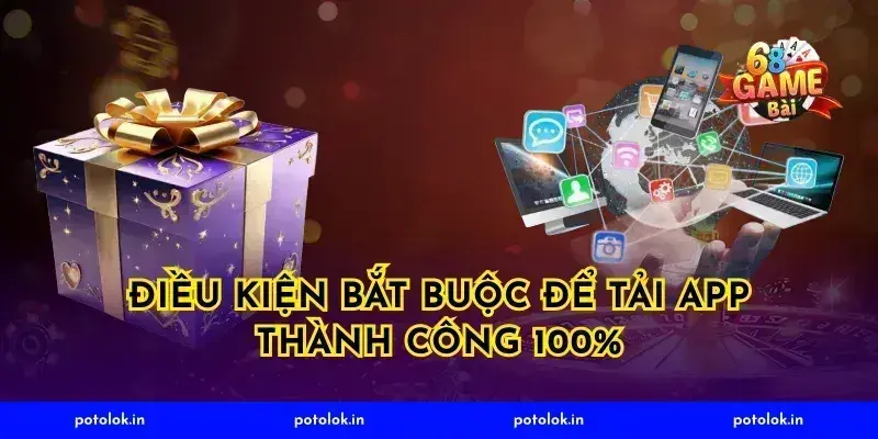 Điều kiện bắt buộc để tải app thành công 100%