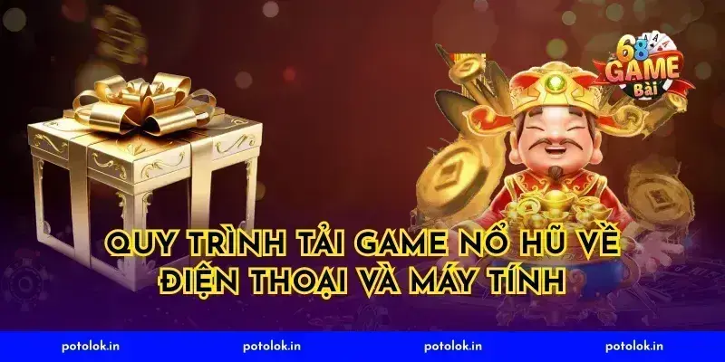 Quy trình tải game nổ hũ về điện thoại và máy tính