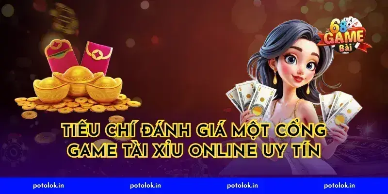 Tiêu Chí Đánh Giá Một Cổng Game Tài Xỉu Online Uy Tín