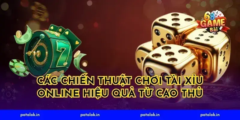 Các Chiến Thuật Chơi Tài Xỉu Online Hiệu Quả Từ Cao Thủ