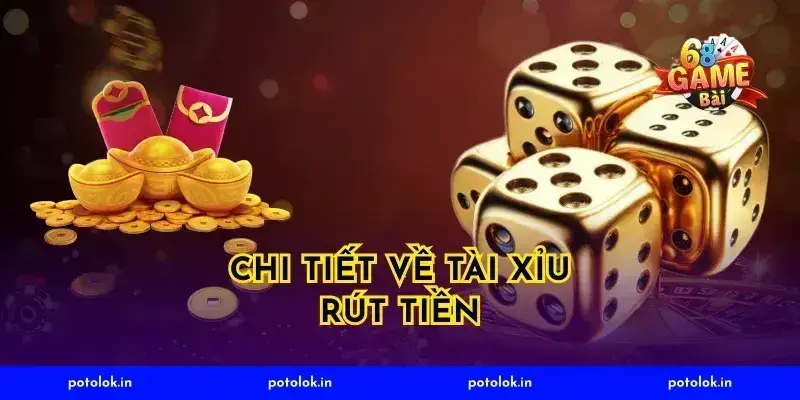 Chi Tiết Về Tài Xỉu Rút Tiền