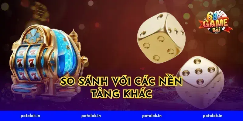 So Sánh Với Các Nền Tảng Khác