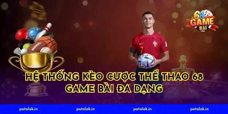 Hệ thống kèo cược thể thao 68 game bài đa dạng