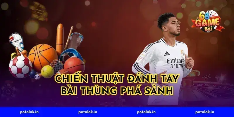 Chiến thuật đánh tay bài thùng phá sảnh