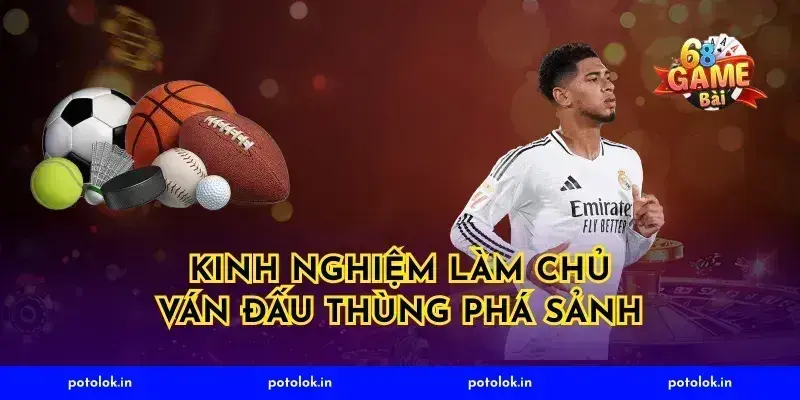 Kinh nghiệm làm chủ ván đấu thùng phá sảnh