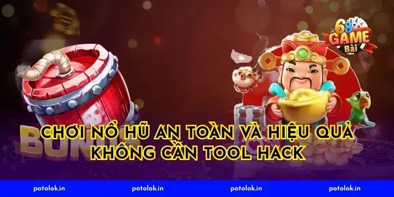 Chơi nổ hũ an toàn và hiệu quả không cần tool hack