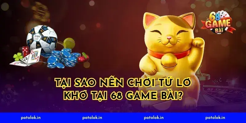 Tại Sao Nên Chơi Tứ Lơ Khơ Tại 68 Game Bài?