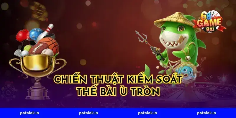 Chiến thuật kiểm soát thế bài ù tròn