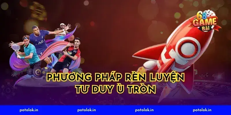 Phương pháp rèn luyện tư duy ù tròn
