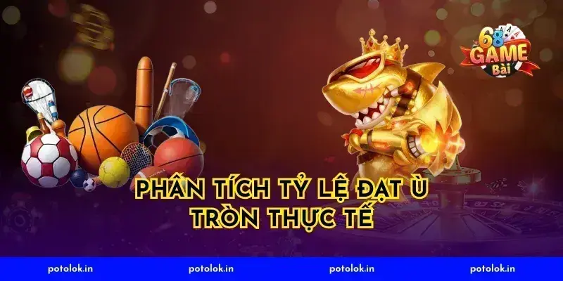 Phân tích tỷ lệ đạt ù tròn thực tế