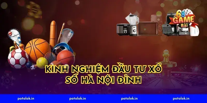 Kinh nghiệm đầu tư xổ số hà nội đỉnh