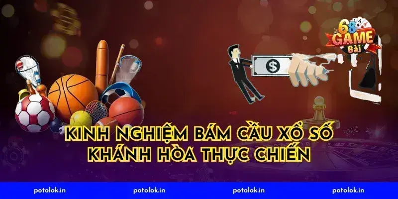 Kinh nghiệm bám cầu xổ số khánh hòa thực chiến