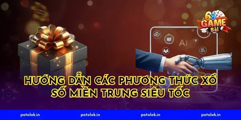 Hướng dẫn các phương thức xổ số miền trung siêu tốc