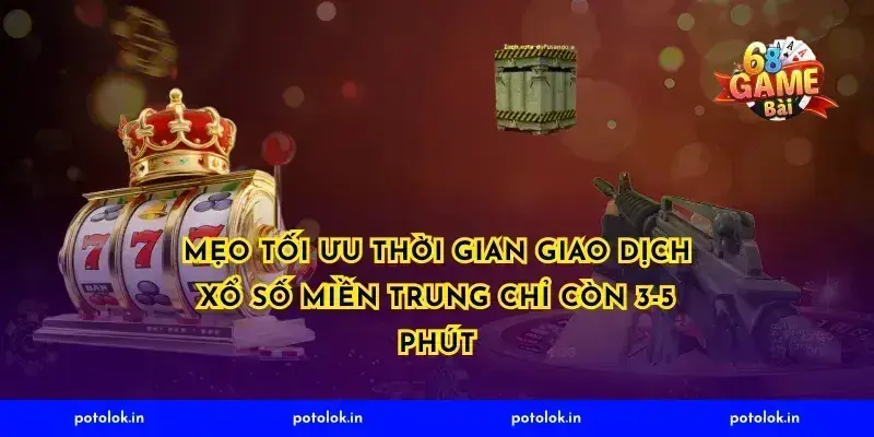Mẹo tối ưu thời gian giao dịch xổ số miền trung chỉ còn 3-5 phút