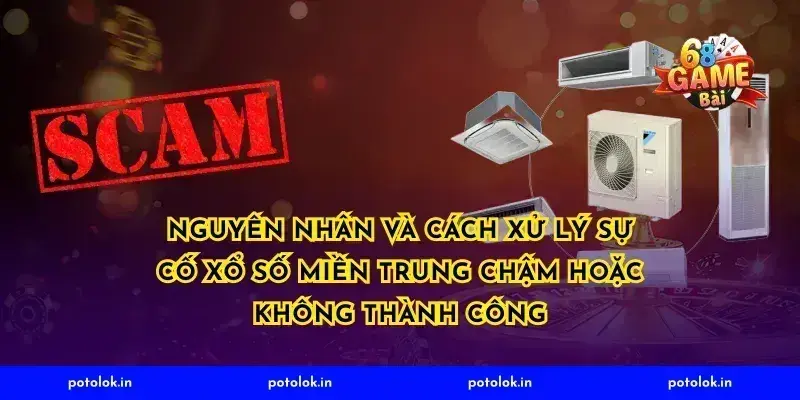 Nguyên nhân và cách xử lý sự cố xổ số miền trung chậm hoặc không thành công