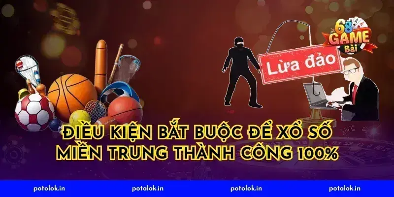 Điều kiện bắt buộc để xổ số miền trung thành công 100%
