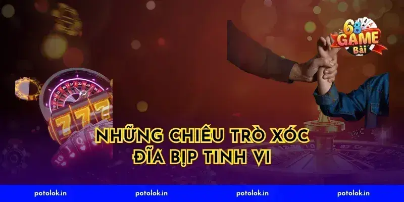 Những Chiêu Trò Xóc Đĩa Bịp Tinh Vi